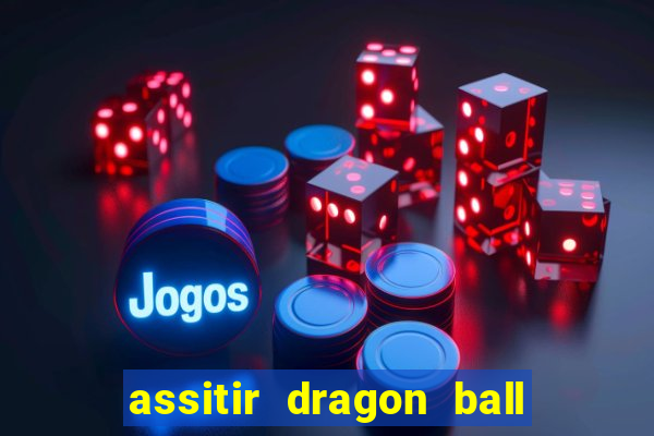 assitir dragon ball z dublado